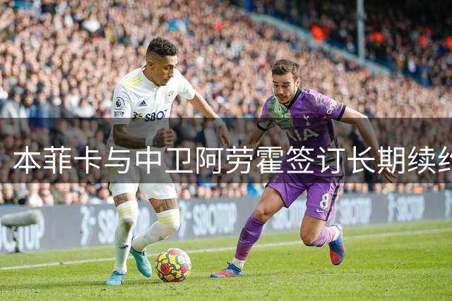 本菲卡与中卫阿劳霍签订长期续约合同
